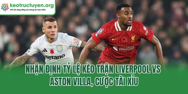 Tỷ Lệ Kèo Trận Liverpool Vs Aston Villa, 3h00 Ngày 2/11/2025 Nhận định tỷ lệ kèo trận Liverpool vs Aston Villa, cược tài xỉu