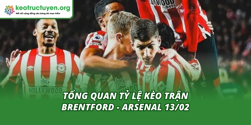 Tỷ Lệ Kèo Trận Brentford - Arsenal 13/02: Soi Kèo Dễ Thắng Thế trận dự báo gay cấn giữa Brentford và Arsenal