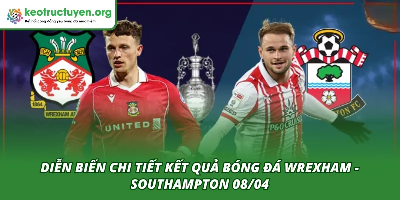 Kết Quả Bóng Đá Wrexham - Southampton 08/04: Cú Sốc Lớn Diễn biến chi tiết hai hiệp trong trận đấu Wrexham - Southampton 08/04