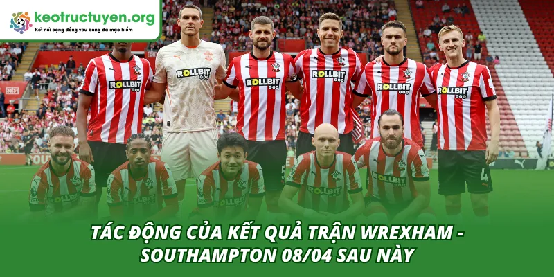 Kết Quả Bóng Đá Wrexham - Southampton 08/04: Cú Sốc Lớn Tác động sau này của kết quả trận Wrexham - Southampton 08/04
