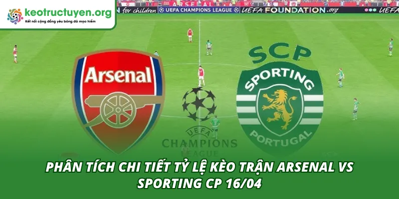 Nhận Định Tỷ Lệ Kèo Trận Arsenal Vs Sporting CP 16/04 Phân tích chi tiết trận đấu Arsenal Vs Sporting CP 16/04