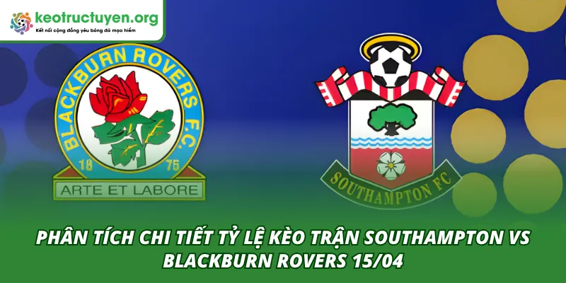 Tỷ lệ kèo trận Southampton VS Blackburn Rovers 15/04 Phân tích từ chuyên gia trận Southampton VS Blackburn Rovers 15/04