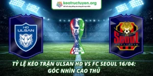 Tỷ Lệ Kèo Trận Ulsan HD VS FC Seoul 16/04: Góc Nhìn Cao Thủ Tỷ lệ kèo trận Ulsan HD VS FC Seoul 16/04