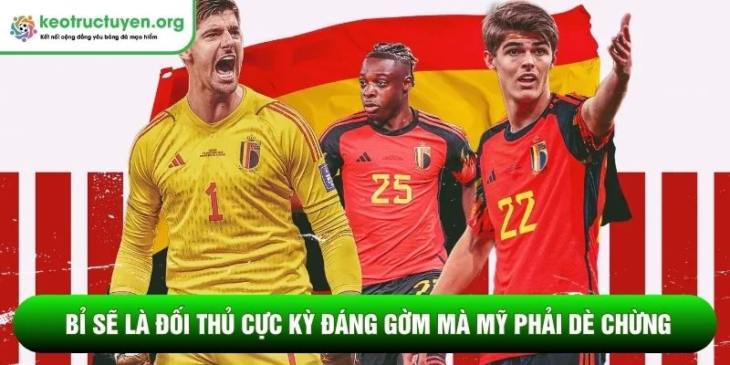 Bỉ sẽ là đối thủ cực kỳ đáng gờm mà Mỹ phải dè chừng