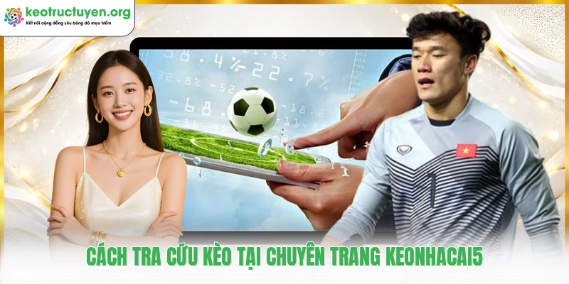 Cách tra cứu kèo tại chuyên trang keonhacai5