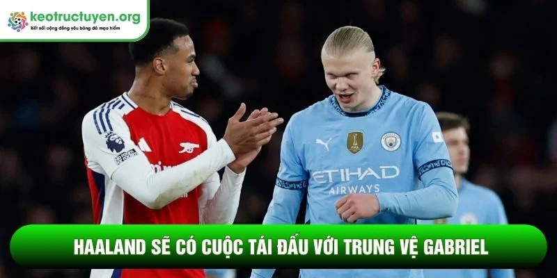 Kết quả bóng đá Bờ Biển Ngà - Na Uy 01/07: Haaland toả sáng Haaland sẽ có cuộc tái đấu với trung vệ Gabriel