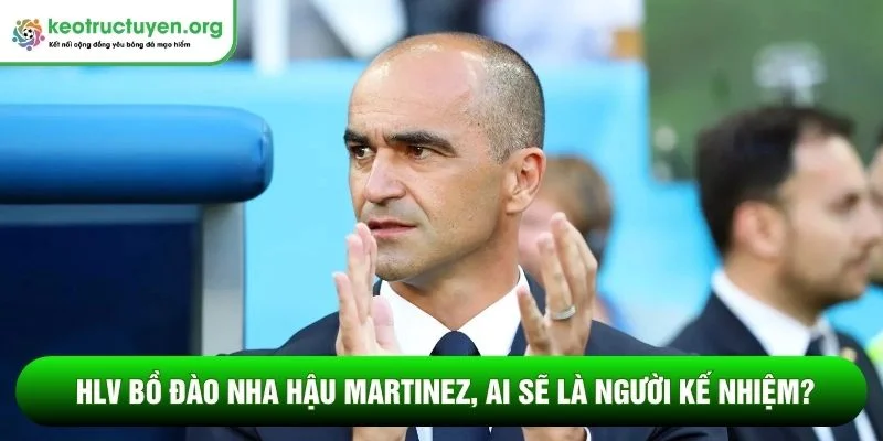 HLV Bồ Đào Nha hậu Martinez, ai sẽ là người kế nhiệm? HLV Bồ Đào Nha