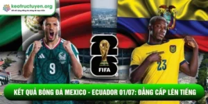 Kết quả bóng đá Mexico - Ecuador 01/07