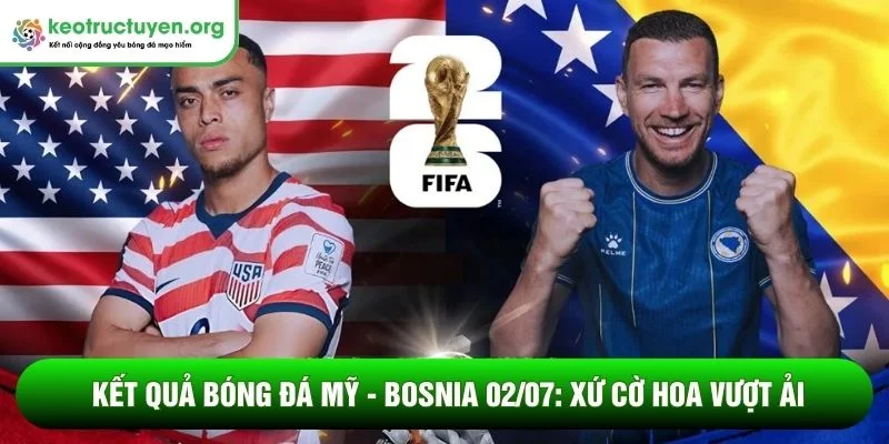Kết quả bóng đá Mỹ - Bosnia 02/07