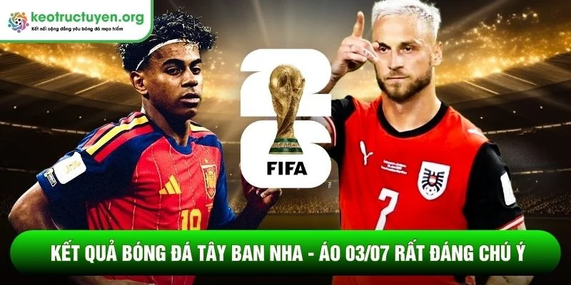 Kết quả bóng đá Tây Ban Nha - Áo 03/07: Điểm nhấn Oyarzabal Kết quả bóng đá Tây Ban Nha - Áo 03/07 rất đáng chú ý