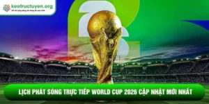 Lịch phát sóng trực tiếp World Cup 2026 cập nhật mới nhất Lịch phát sóng trực tiếp World Cup 2026