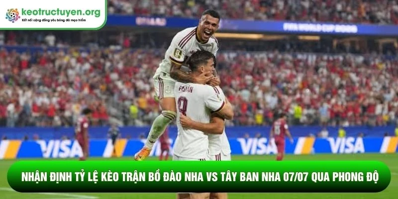 Nhận định tỷ lệ kèo trận Bồ Đào Nha vs Tây Ban Nha 07/07 qua phong độ