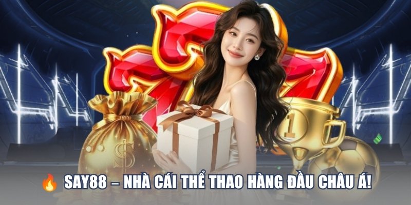 SAY88 – NHÀ CÁI THỂ THAO HÀNG ĐẦU CHÂU Á