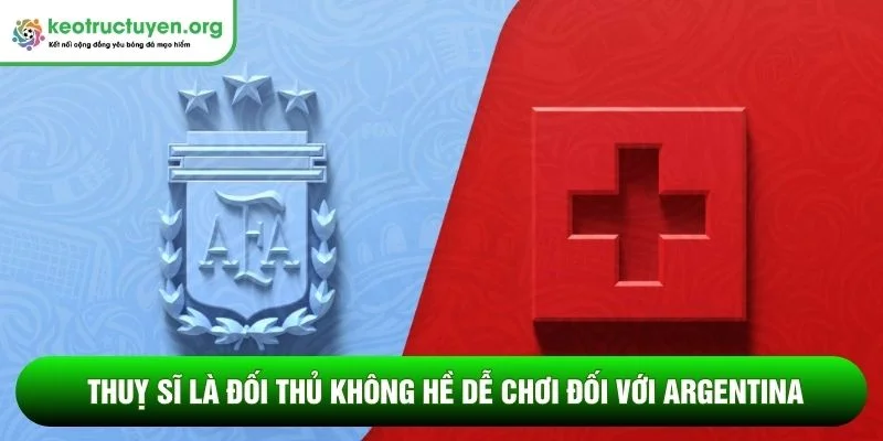 Thuỵ Sĩ là đối thủ không hề dễ chơi đối với Argentina