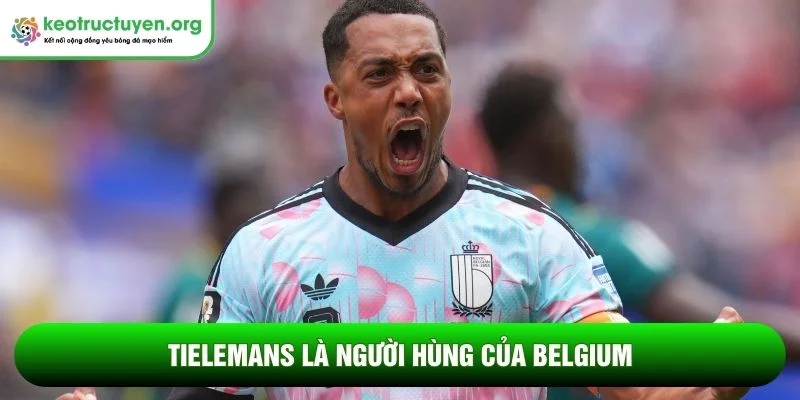 Tielemans là người hùng của Belgium 