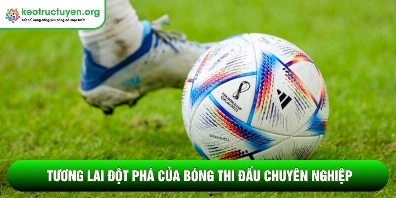 Công nghệ trong quả bóng World Cup - Bước tiến hiện đại Tương lai đột phá của bóng thi đấu chuyên nghiệp