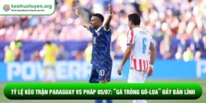 Tỷ lệ kèo trận Paraguay vs Pháp 05/07